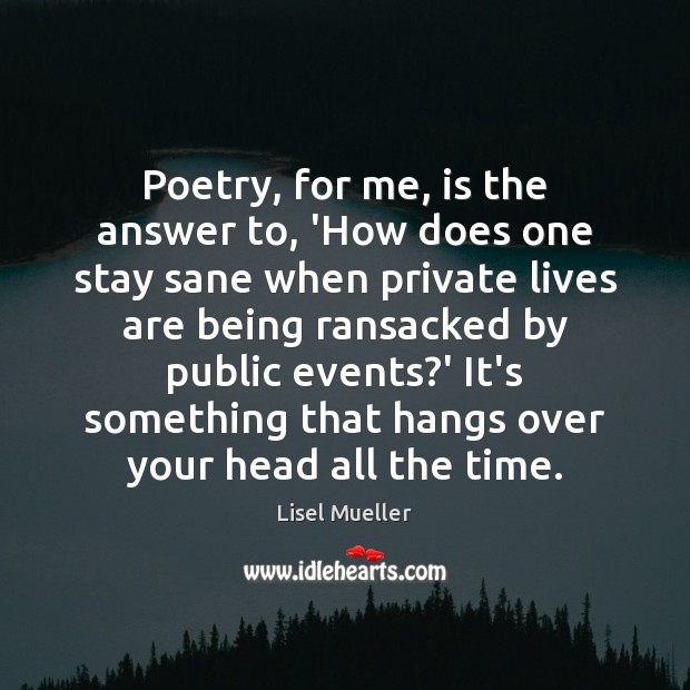 Poetry, for me, is the answer to, ‘How does one stay sane Lisel Mueller Picture Quote