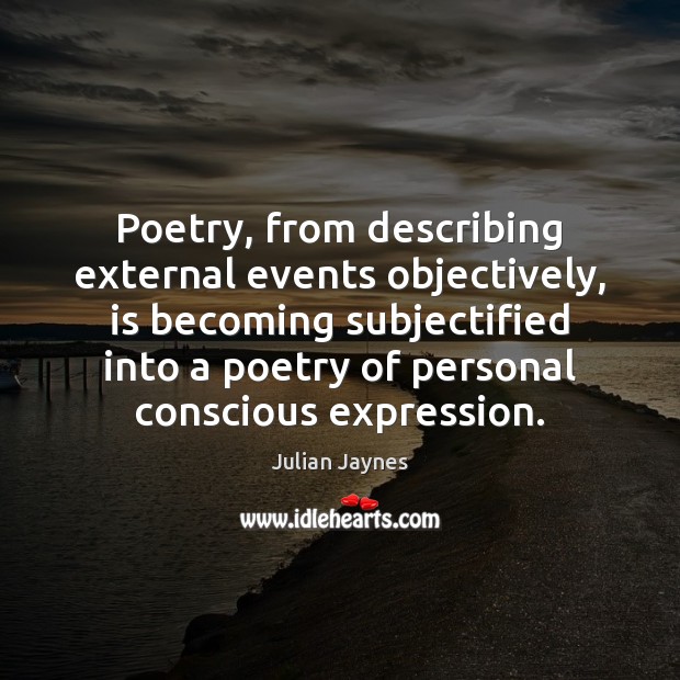 Poetry, from describing external events objectively, is becoming subjectified into a poetry Julian Jaynes Picture Quote