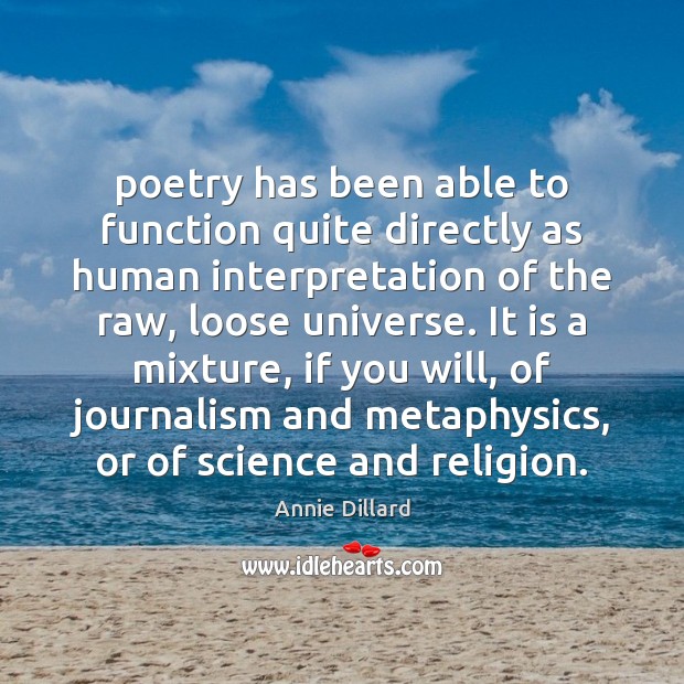Poetry has been able to function quite directly as human interpretation of Annie Dillard Picture Quote