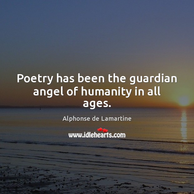 Poetry has been the guardian angel of humanity in all ages. Alphonse de Lamartine Picture Quote