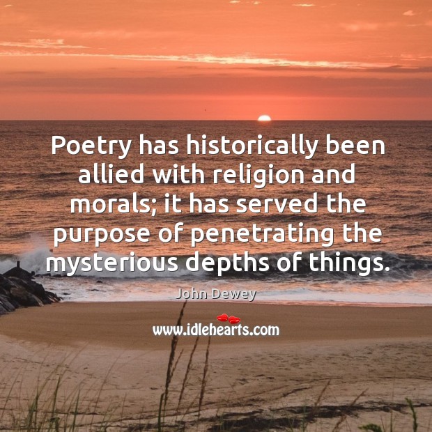 Poetry has historically been allied with religion and morals; it has served John Dewey Picture Quote