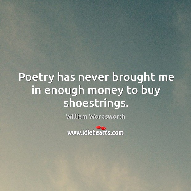 Poetry has never brought me in enough money to buy shoestrings. Image