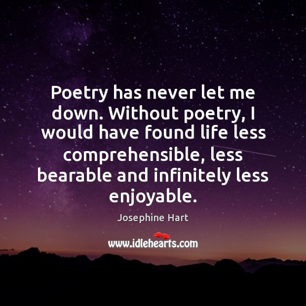 Poetry has never let me down. Without poetry, I would have found Josephine Hart Picture Quote
