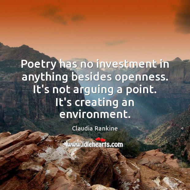 Poetry has no investment in anything besides openness. It’s not arguing a Investment Quotes Image