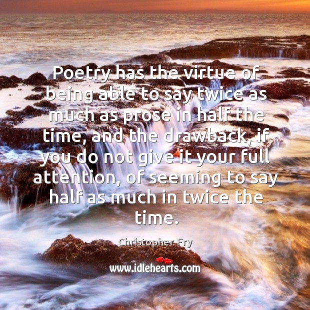 Poetry has the virtue of being able to say twice as much as prose in half the time Christopher Fry Picture Quote