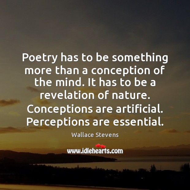 Poetry has to be something more than a conception of the mind. Wallace Stevens Picture Quote