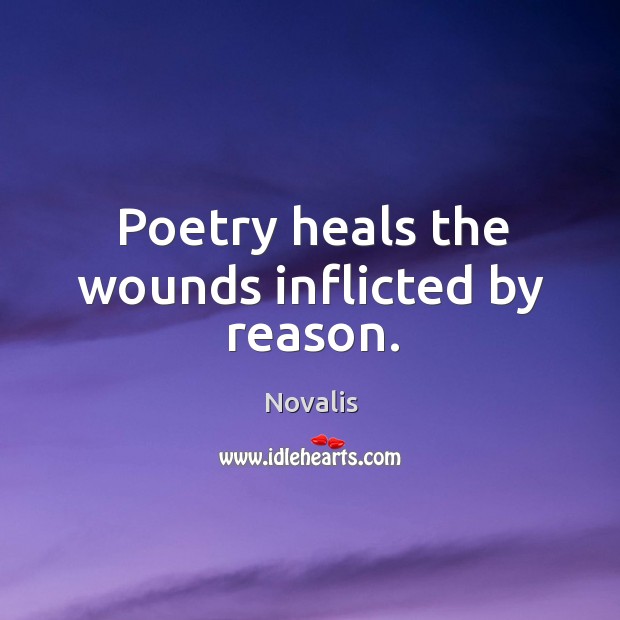 Poetry heals the wounds inflicted by reason. Image
