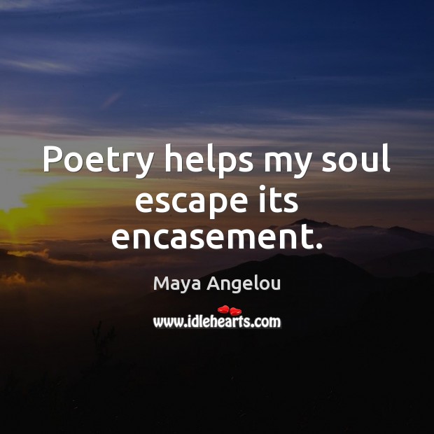 Poetry helps my soul escape its encasement. Image