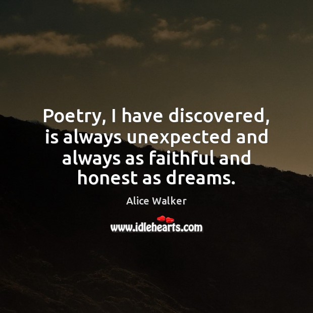 Poetry, I have discovered, is always unexpected and always as faithful and Alice Walker Picture Quote