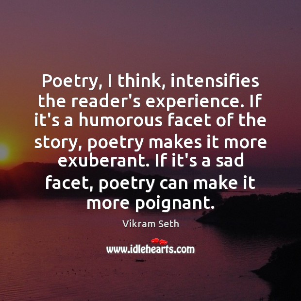 Poetry, I think, intensifies the reader’s experience. If it’s a humorous facet Vikram Seth Picture Quote