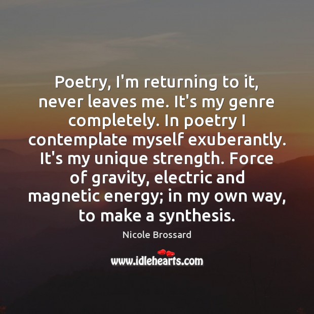 Poetry, I’m returning to it, never leaves me. It’s my genre completely. Nicole Brossard Picture Quote