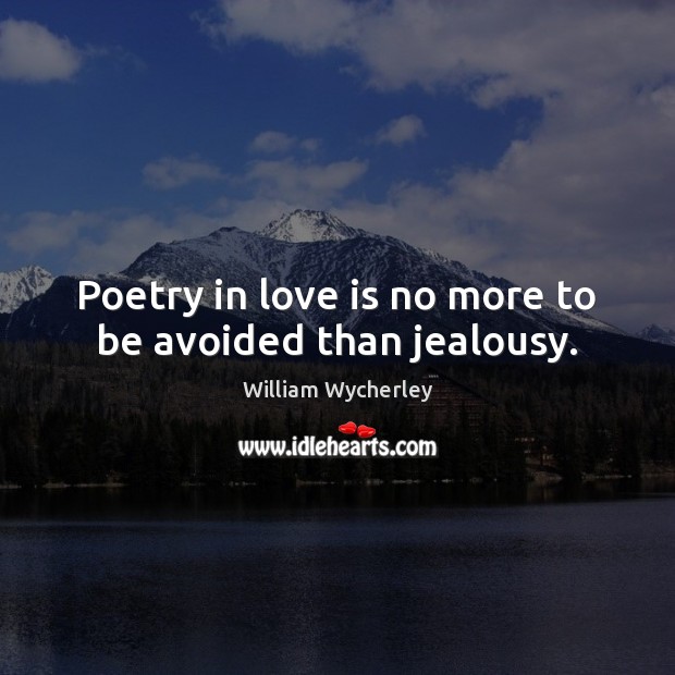 Poetry in love is no more to be avoided than jealousy. William Wycherley Picture Quote