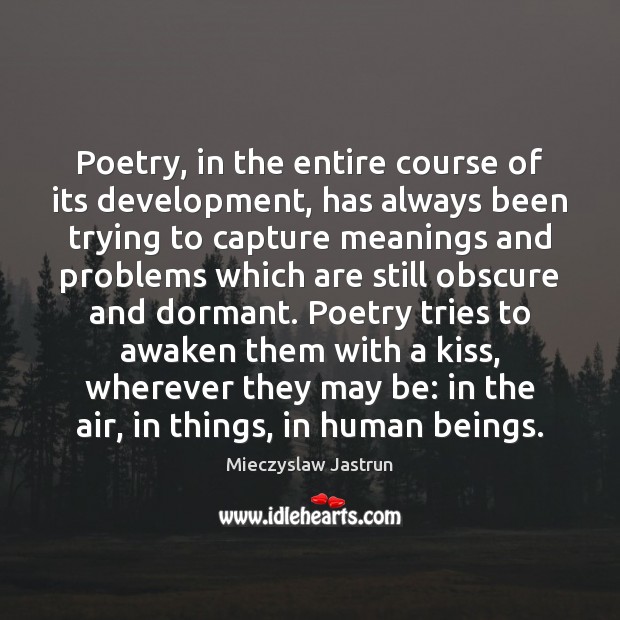 Poetry, in the entire course of its development, has always been trying Mieczyslaw Jastrun Picture Quote