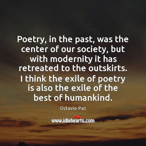 Poetry, in the past, was the center of our society, but with Octavio Paz Picture Quote