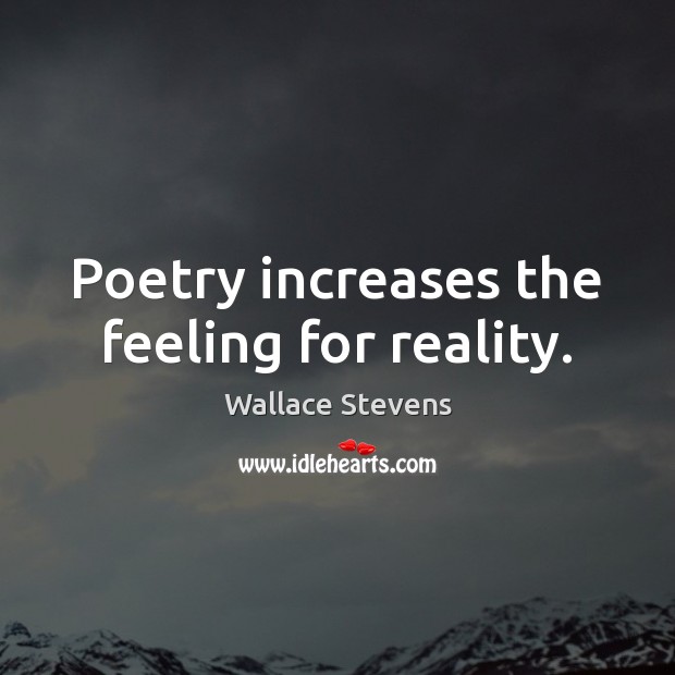 Poetry increases the feeling for reality. Wallace Stevens Picture Quote