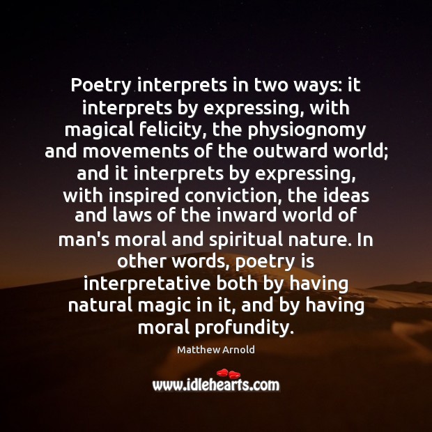 Poetry interprets in two ways: it interprets by expressing, with magical felicity, Image