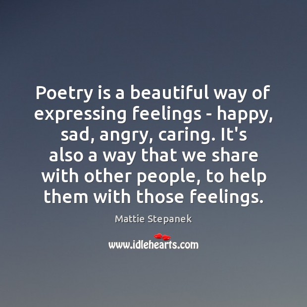 Poetry is a beautiful way of expressing feelings – happy, sad, angry, Mattie Stepanek Picture Quote