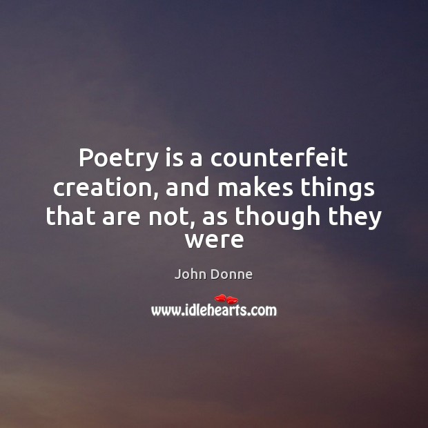 Poetry is a counterfeit creation, and makes things that are not, as though they were Poetry Quotes Image