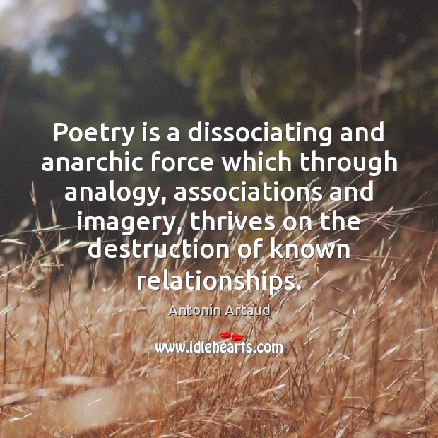 Poetry is a dissociating and anarchic force which through analogy, associations and Antonin Artaud Picture Quote