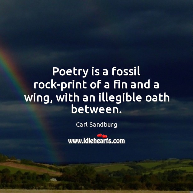 Poetry is a fossil rock-print of a fin and a wing, with an illegible oath between. Carl Sandburg Picture Quote