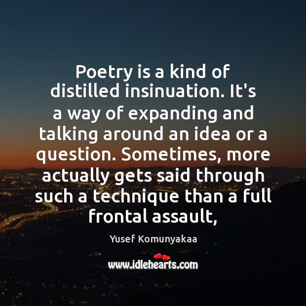 Poetry is a kind of distilled insinuation. It’s a way of expanding Yusef Komunyakaa Picture Quote