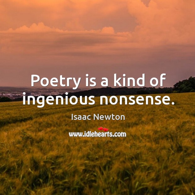 Poetry is a kind of ingenious nonsense. Isaac Newton Picture Quote