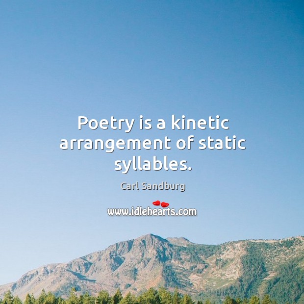 Poetry is a kinetic arrangement of static syllables. Carl Sandburg Picture Quote