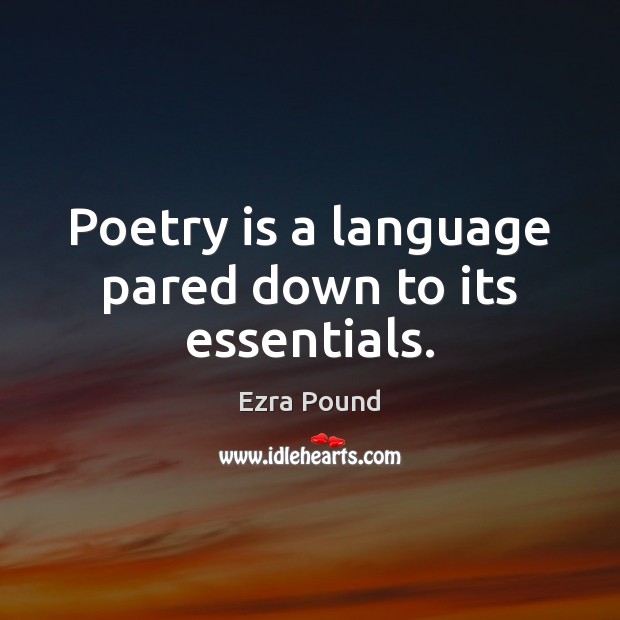 Poetry is a language pared down to its essentials. Ezra Pound Picture Quote