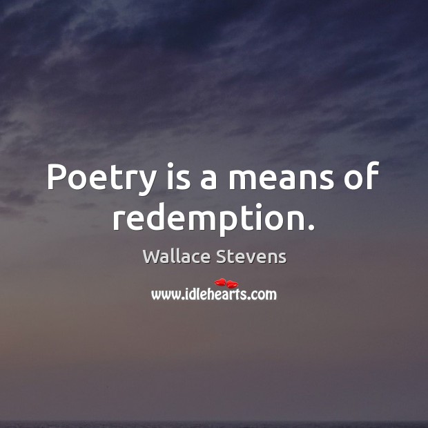 Poetry is a means of redemption. Poetry Quotes Image