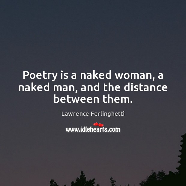 Poetry is a naked woman, a naked man, and the distance between them. Poetry Quotes Image