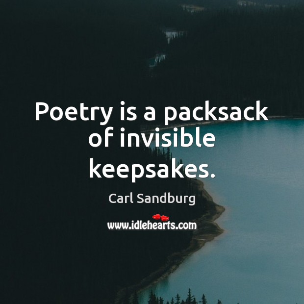 Poetry is a packsack of invisible keepsakes. Carl Sandburg Picture Quote