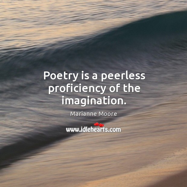 Poetry is a peerless proficiency of the imagination. Image