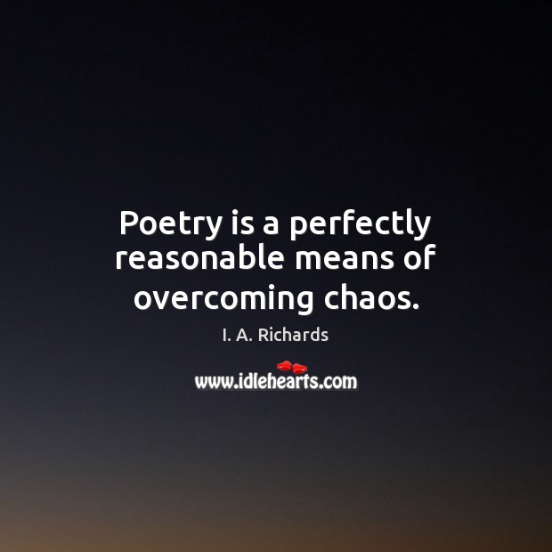 Poetry is a perfectly reasonable means of overcoming chaos. Poetry Quotes Image