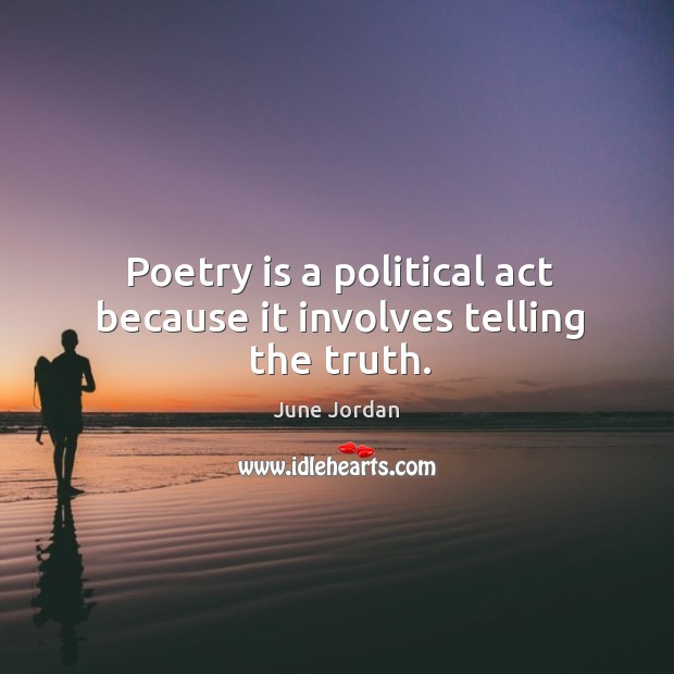 Poetry is a political act because it involves telling the truth. June Jordan Picture Quote