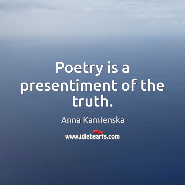 Poetry is a presentiment of the truth. Poetry Quotes Image