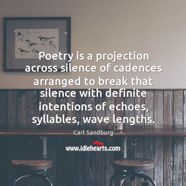 Poetry is a projection across silence of cadences arranged to break that Carl Sandburg Picture Quote