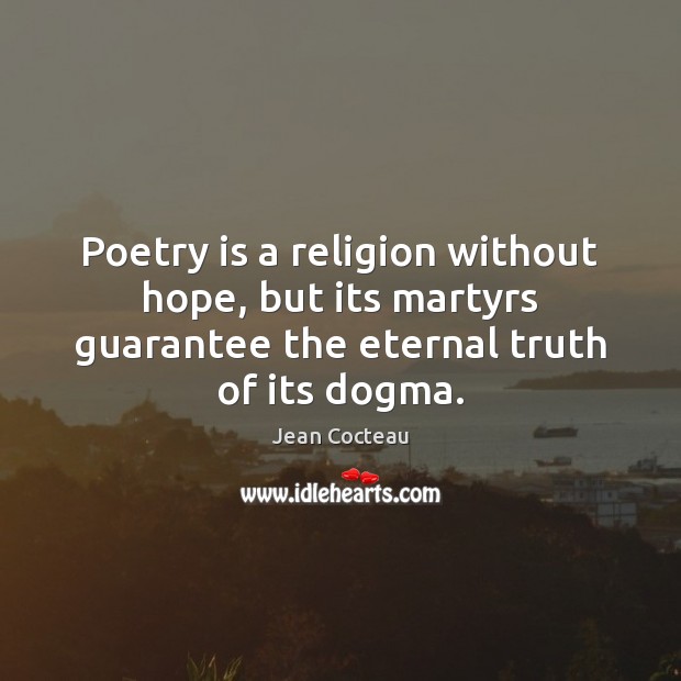 Poetry is a religion without hope, but its martyrs guarantee the eternal Eternal Truth Quotes Image
