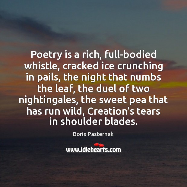 Poetry is a rich, full-bodied whistle, cracked ice crunching in pails, the Boris Pasternak Picture Quote