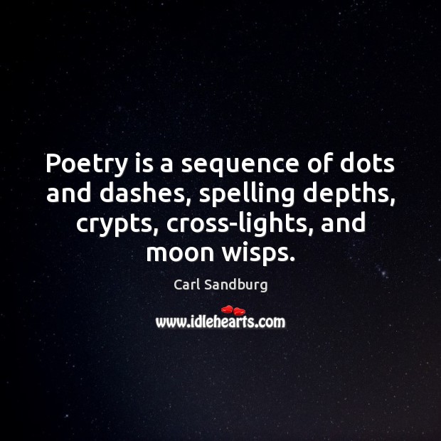Poetry is a sequence of dots and dashes, spelling depths, crypts, cross-lights, Carl Sandburg Picture Quote