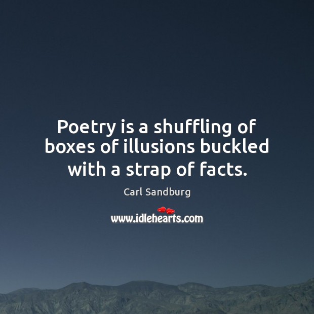 Poetry is a shuffling of boxes of illusions buckled with a strap of facts. Image