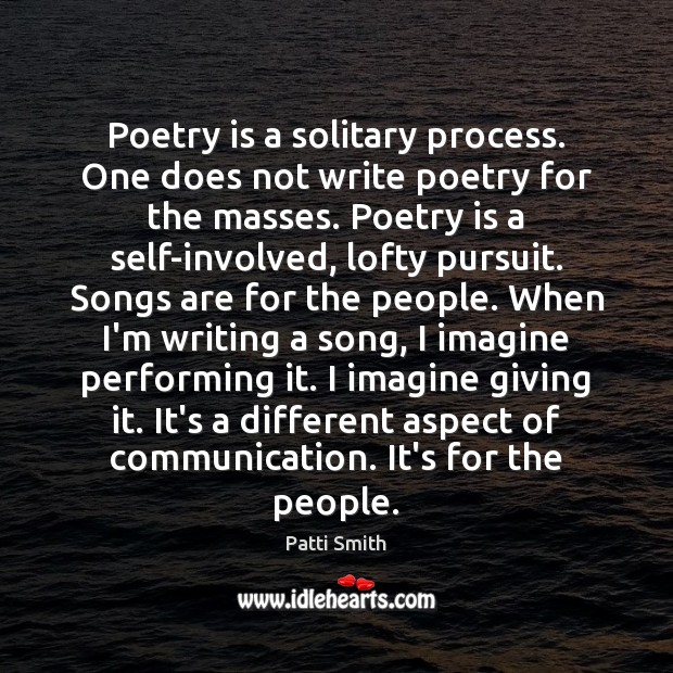 Poetry is a solitary process. One does not write poetry for the Patti Smith Picture Quote