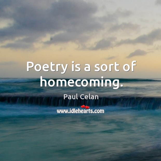 Poetry is a sort of homecoming. Paul Celan Picture Quote