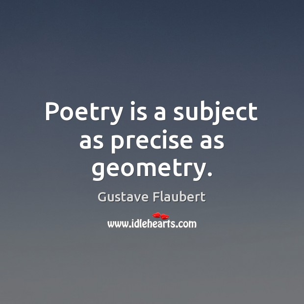 Poetry is a subject as precise as geometry. Poetry Quotes Image
