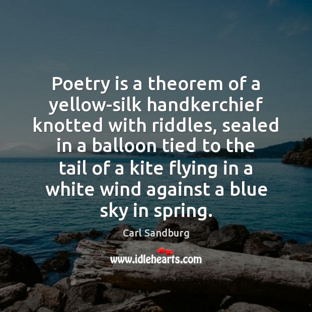 Poetry is a theorem of a yellow-silk handkerchief knotted with riddles, sealed Carl Sandburg Picture Quote