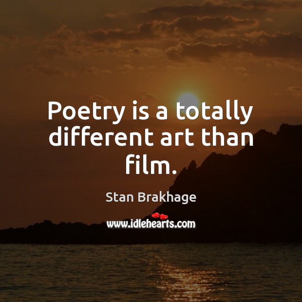 Poetry is a totally different art than film. Stan Brakhage Picture Quote