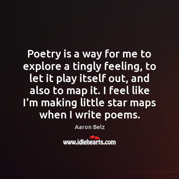 Poetry is a way for me to explore a tingly feeling, to Poetry Quotes Image