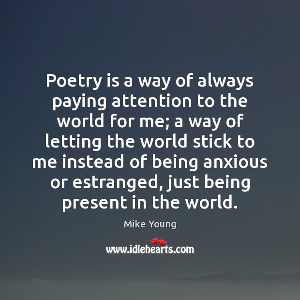 Poetry is a way of always paying attention to the world for Poetry Quotes Image