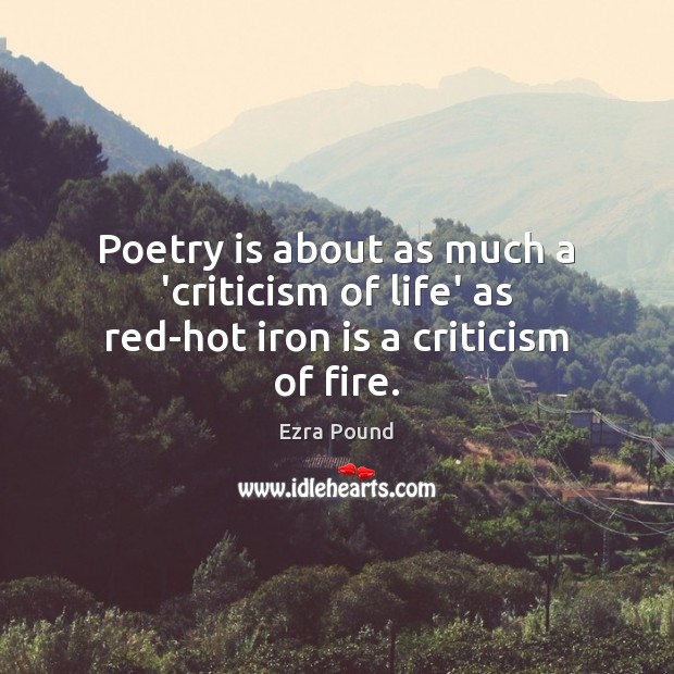 Poetry is about as much a ‘criticism of life’ as red-hot iron is a criticism of fire. Image