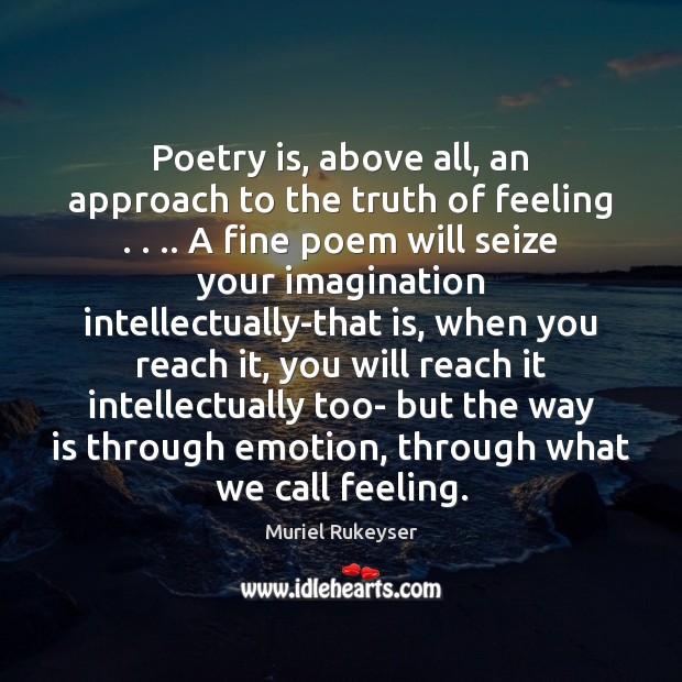 Poetry is, above all, an approach to the truth of feeling . . .. A Image