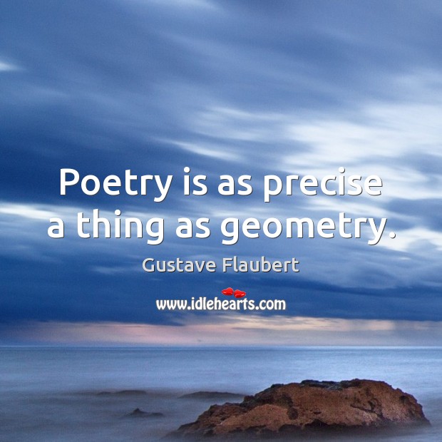 Poetry is as precise a thing as geometry. Poetry Quotes Image